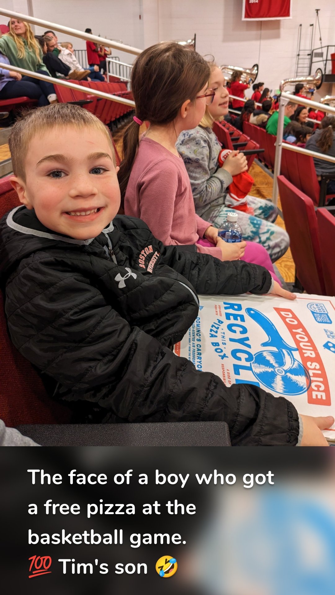 The face of a boy who got a free pizza at the basketball game. 
💯 Tim's son 🤣